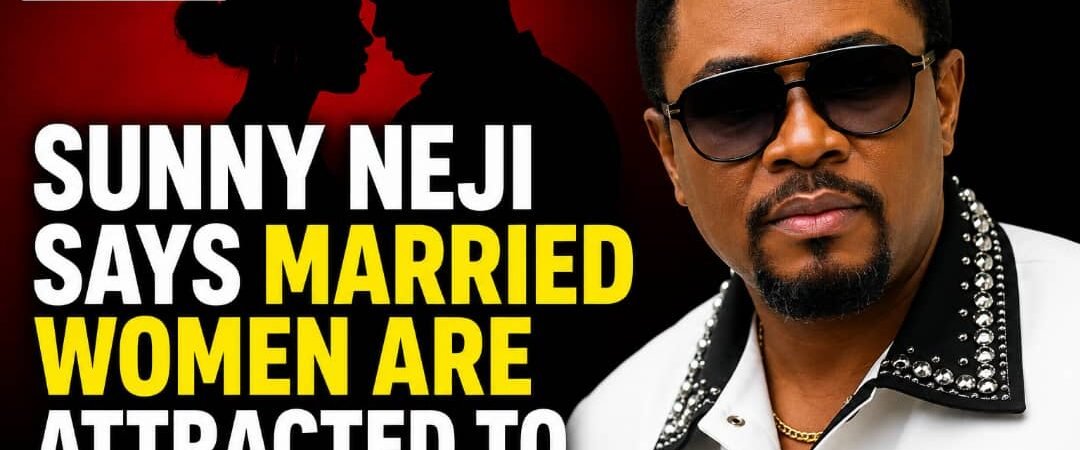 Sunny Neji says Married women are attracted to musicians