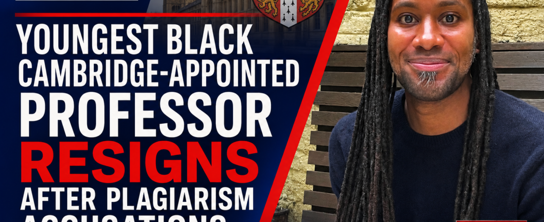 Youngest Black Cambridge-Appointed Professor Resigns After Plagiarism Accusations