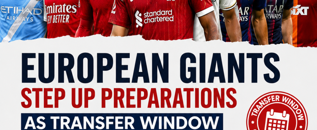 European Giants Step Up Preparations as transfer window enters final days