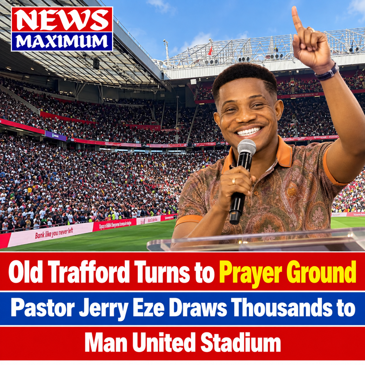Old Trafford Turns to Prayer Ground as Pastor Jerry Eze Draws Thousands to Man United Stadium