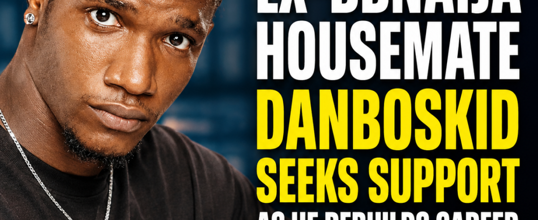 EX-BBNAIJA HOUSEMATE DANBOSKID SEEKS SUPPORT AS HE REBUILDS CAREER