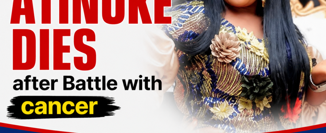 ACTRESS ATINUKE DIES AFTER BATTLE WITH CANCER